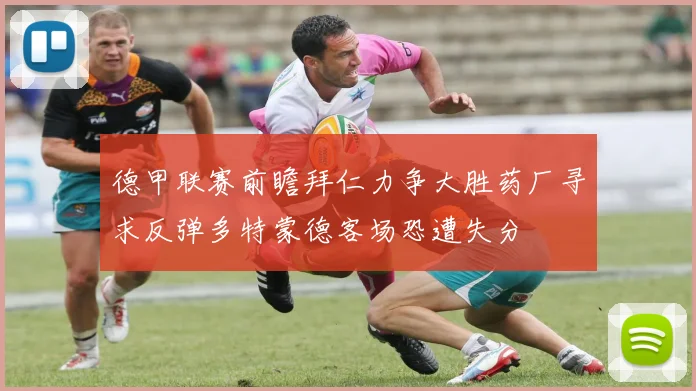 德甲联赛前瞻拜仁力争大胜药厂寻求反弹多特蒙德客场恐遭失分
