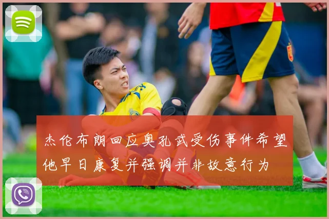 杰伦布朗回应奥孔武受伤事件希望他早日康复并强调并非故意行为